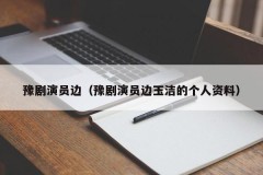 豫剧演员边（豫剧演员边玉洁的个人资料）