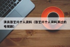 演员张艺兴个人资料（张艺兴个人资料演过的电视剧）